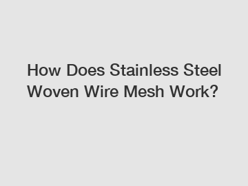 How Does Stainless Steel Woven Wire Mesh Work?