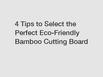 4 Tips to Select the Perfect Eco-Friendly Bamboo Cutting Board