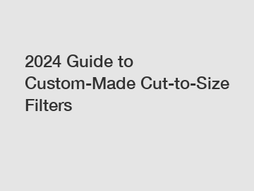 2024 Guide to Custom-Made Cut-to-Size Filters