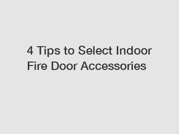 4 Tips to Select Indoor Fire Door Accessories