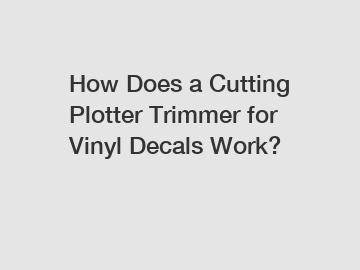 How Does a Cutting Plotter Trimmer for Vinyl Decals Work?