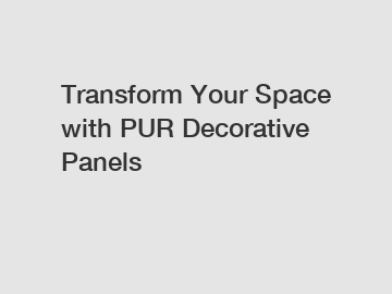 Transform Your Space with PUR Decorative Panels