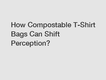 How Compostable T-Shirt Bags Can Shift Perception?