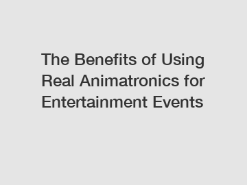 The Benefits of Using Real Animatronics for Entertainment Events