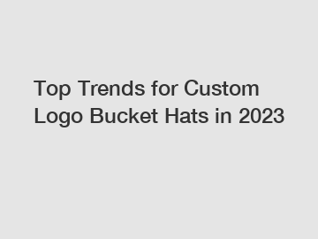 Top Trends for Custom Logo Bucket Hats in 2023