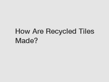 How Are Recycled Tiles Made?
