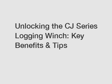 Unlocking the CJ Series Logging Winch: Key Benefits & Tips