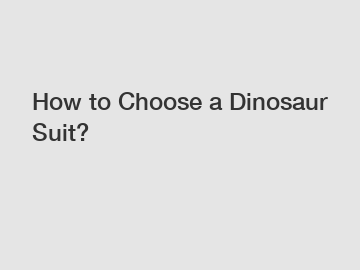 How to Choose a Dinosaur Suit?