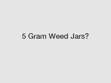 5 Gram Weed Jars?