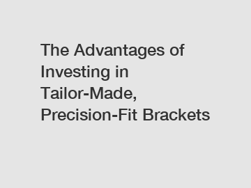 The Advantages of Investing in Tailor-Made, Precision-Fit Brackets