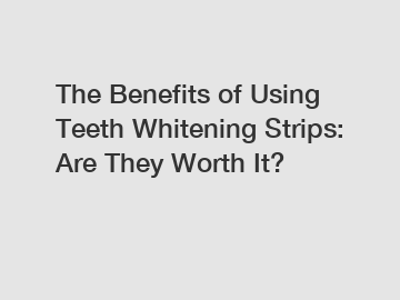 The Benefits of Using Teeth Whitening Strips: Are They Worth It?