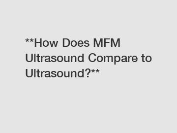 **How Does MFM Ultrasound Compare to Ultrasound?**