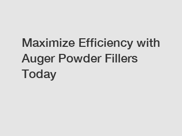 Maximize Efficiency with Auger Powder Fillers Today