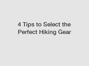 4 Tips to Select the Perfect Hiking Gear 4 Tips to Select the Perfect Hiking Gear