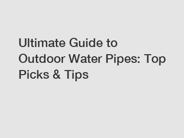 Ultimate Guide to Outdoor Water Pipes: Top Picks & Tips