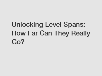 Unlocking Level Spans: How Far Can They Really Go?