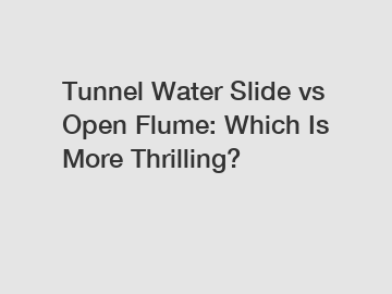 Tunnel Water Slide vs Open Flume: Which Is More Thrilling?