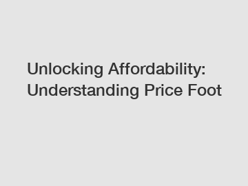 Unlocking Affordability: Understanding Price Foot