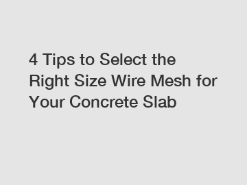 4 Tips to Select the Right Size Wire Mesh for Your Concrete Slab