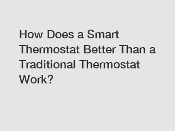 How Does a Smart Thermostat Better Than a Traditional Thermostat Work?