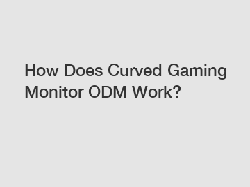 How Does Curved Gaming Monitor ODM Work?