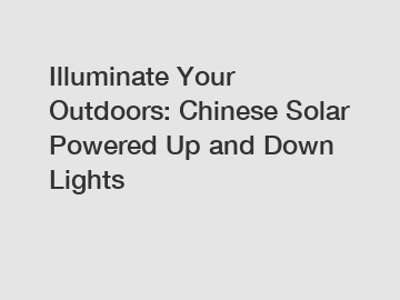 Illuminate Your Outdoors: Chinese Solar Powered Up and Down Lights