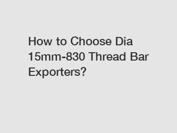 How to Choose Dia 15mm-830 Thread Bar Exporters?