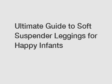 Ultimate Guide to Soft Suspender Leggings for Happy Infants