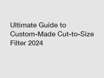 Ultimate Guide to Custom-Made Cut-to-Size Filter 2024