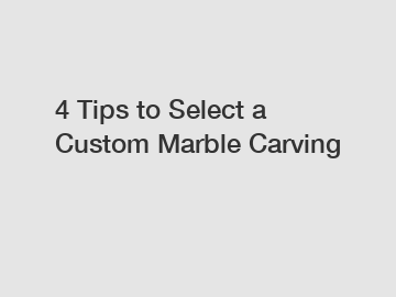 4 Tips to Select a Custom Marble Carving