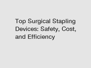 Top Surgical Stapling Devices: Safety, Cost, and Efficiency