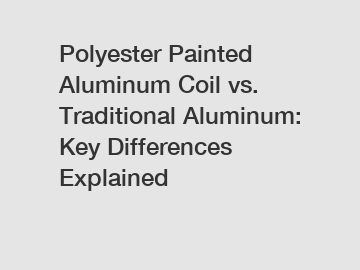 Polyester Painted Aluminum Coil vs. Traditional Aluminum: Key Differences Explained