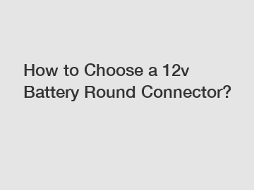 How to Choose a 12v Battery Round Connector?