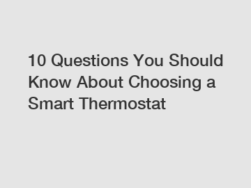 10 Questions You Should Know About Choosing a Smart Thermostat