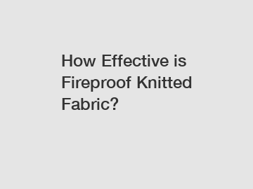 How Effective is Fireproof Knitted Fabric?