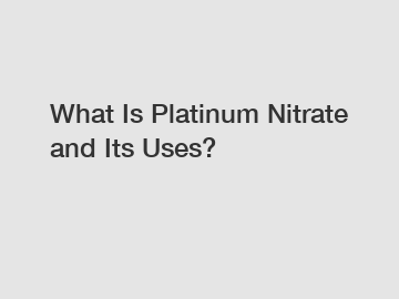 What Is Platinum Nitrate and Its Uses?