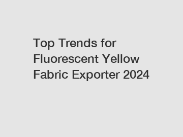 Top Trends for Fluorescent Yellow Fabric Exporter 2024