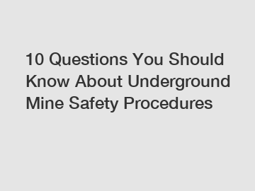 10 Questions You Should Know About Underground Mine Safety Procedures