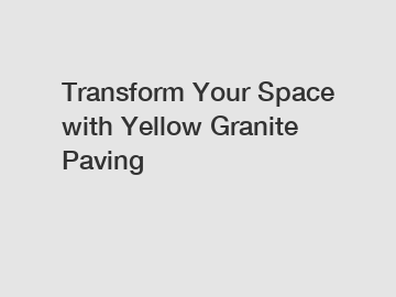 Transform Your Space with Yellow Granite Paving