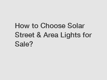 How to Choose Solar Street & Area Lights for Sale?