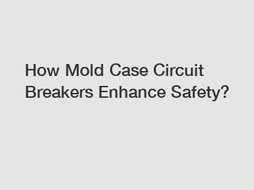 How Mold Case Circuit Breakers Enhance Safety?