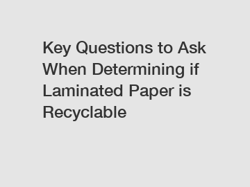 Key Questions to Ask When Determining if Laminated Paper is Recyclable