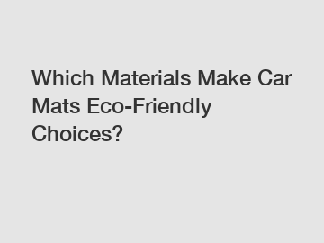 Which Materials Make Car Mats Eco-Friendly Choices?