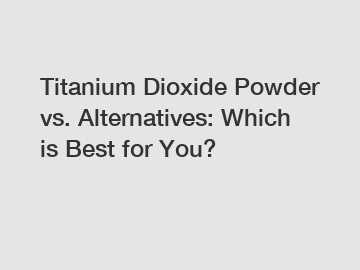 Titanium Dioxide Powder vs. Alternatives: Which is Best for You?