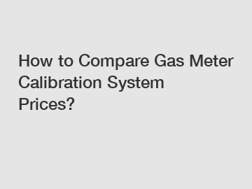 How to Compare Gas Meter Calibration System Prices?