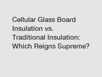 Cellular Glass Board Insulation vs. Traditional Insulation: Which Reigns Supreme?