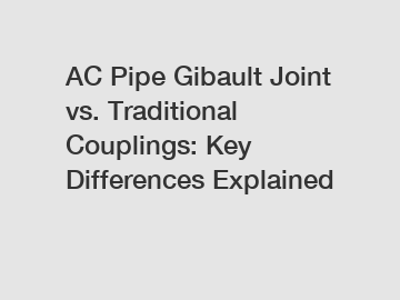 AC Pipe Gibault Joint vs. Traditional Couplings: Key Differences Explained