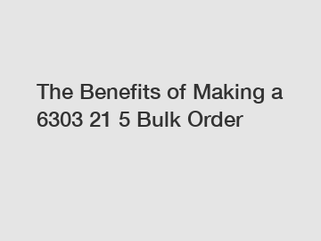 The Benefits of Making a 6303 21 5 Bulk Order