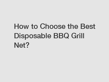 How to Choose the Best Disposable BBQ Grill Net?