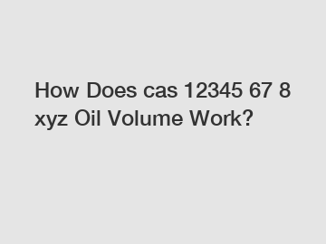 How Does cas 12345 67 8 xyz Oil Volume Work?